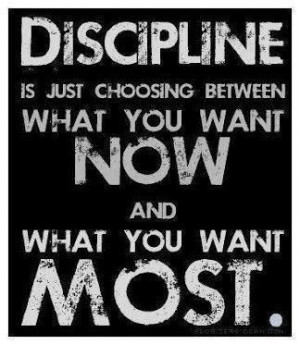Discipline is just choosing between what you want now and what you ...