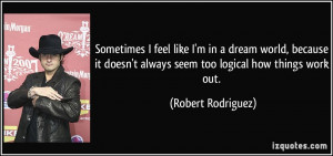 Sometimes I feel like I'm in a dream world, because it doesn't always ...