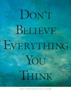 Believe Quotes Thinking Quotes Think Quotes