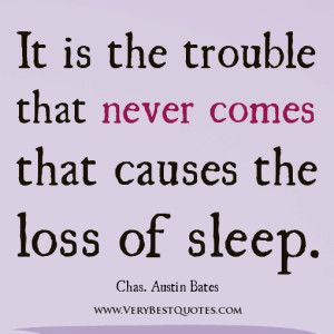 don't worry quotes, It is the trouble that never comes that causes the ...