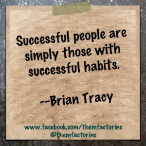 ... habits. ~Brian Tracy #quotes #inspiration www.fb.com/themfactorinc
