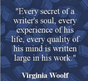 Every secret of a writer's soul, everyexperience of his life, every ...