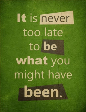 It's never too late...