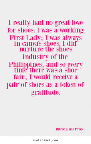 Quotes about love - I really had no great love for shoes. i was a ...