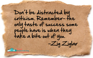 Don’t be distracted by criticism. Remember-the only taste of success ...