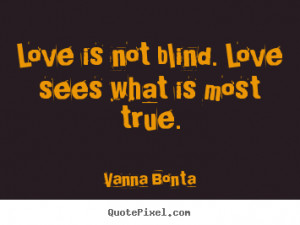 Make picture quotes about love - Love is not blind. love sees what is ...