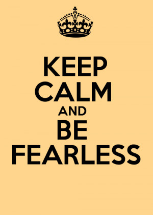 Keep Calm and Be Fearless by itsthesuckzone