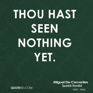Thou hast seen nothing yet.