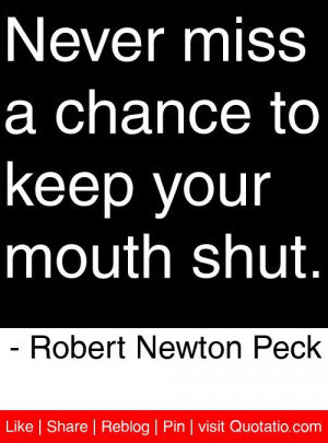 ... to keep your mouth shut. - Robert Newton Peck #quotes #quotations
