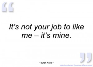 it’s not your job to like me – it’s mine byron katie