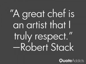 robert stack quotes a great chef is an artist that i truly respect ...