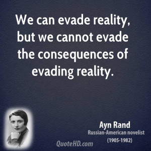 We can evade reality, but we cannot evade the consequences of evading ...