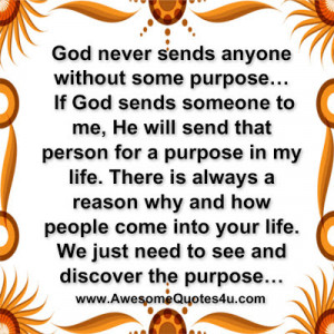 god never sends anyone without some purpose if god sends someone to me ...