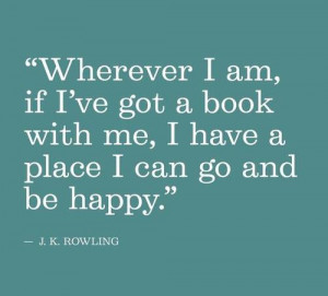 Wherever I am, if I've got a book with me, I have a place I can go and ...