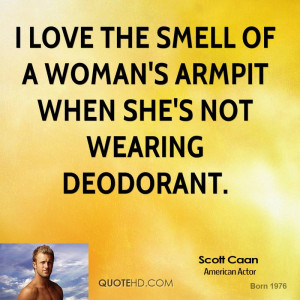 love the smell of a woman's armpit when she's not wearing deodorant.