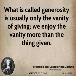 What is called generosity is usually only the vanity of giving; we ...
