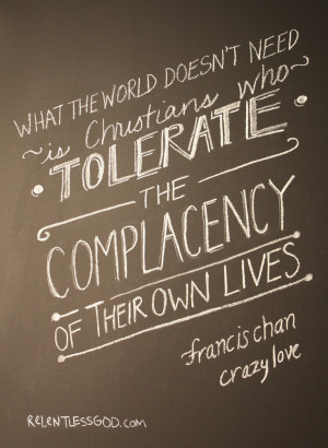 Francis Chan Quotes #relentlessgod - world