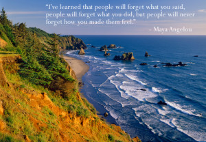 ... but people will never forget how you made them feel.” ~ Maya Angelou