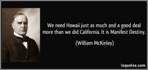 ... than we did California. It is Manifest Destiny. - William McKinley