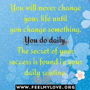 You will never change your life until you change something. You do ...
