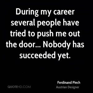 ... people have tried to push me out the door... Nobody has succeeded yet