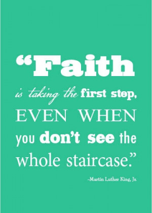 ... step, even when you don't see the whole staircase - Martin Luther King