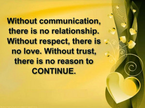 Without communication, there is no relationship. Without respect ...