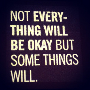 Not everything will be ok But some things will.