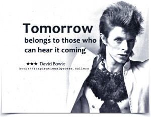 Tomorrow belongs to those who can hear it coming. Quote by...