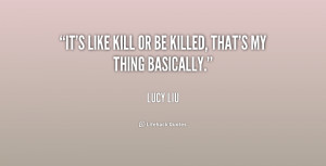 quote-Lucy-Liu-its-like-kill-or-be-killed-thats-197788.png