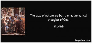 The laws of nature are but the mathematical thoughts of God. - Euclid