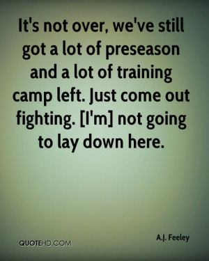 It's not over, we've still got a lot of preseason and a lot of ...