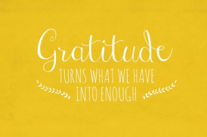 gratitude turns what we have into enough