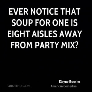 Ever notice that Soup for One is eight aisles away from Party Mix?