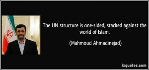 ... one-sided, stacked against the world of Islam. - Mahmoud Ahmadinejad