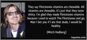 ... Flintstones vitamins because I used to watch The Flintstones and go