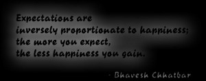 Expectations are inversely proportionate to happiness; the more you ...