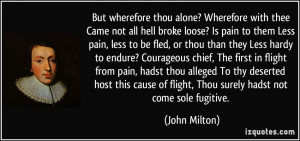 thou alone? Wherefore with thee Came not all hell broke loose? Is pain ...