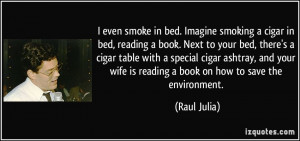 bed. Imagine smoking a cigar in bed, reading a book. Next to your bed ...