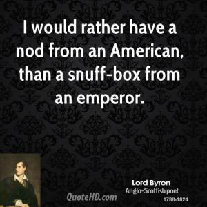 would rather have a nod from an American, than a snuff-box from an ...
