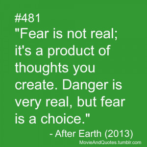 Fear is not real; it’s a product of thoughts you create. Danger is ...