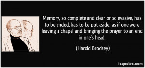 Memory, so complete and clear or so evasive, has to be ended, has to ...