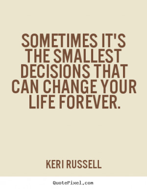 decisions that can change your life forever keri russell more life ...