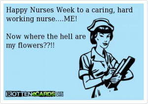 Happy Nurses Week to a caring, hard working nurse....ME!Now where the ...