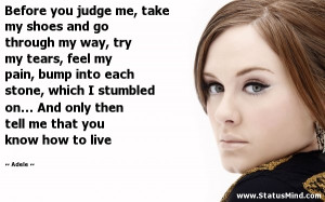 Before you judge me, take my shoes and go through my way, try my tears ...