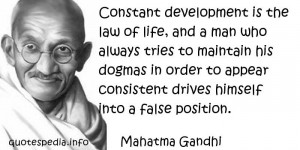 Constant development is the law of life, and a man who always tries to ...