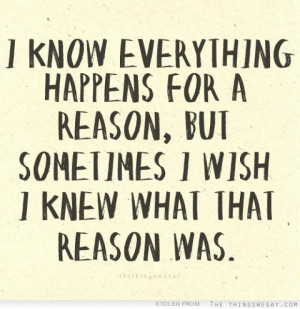 ... for a reason, but sometimes I wish I knew what that reason was