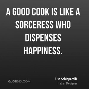 good cook is like a sorceress who dispenses happiness.