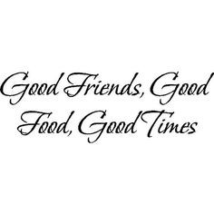 Good friends, good food, good times !