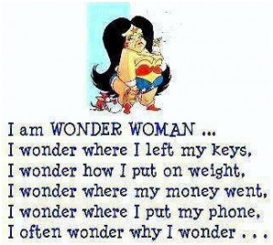 am wonder women… I wonder wher I left my keys, I wonder how I put ...